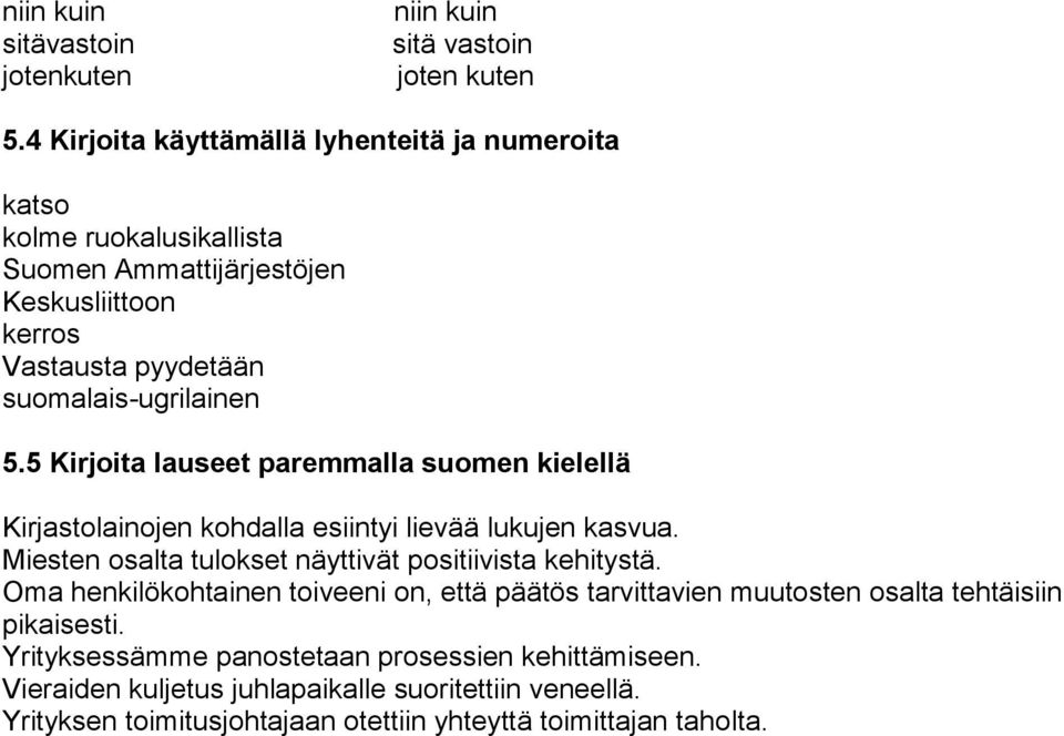 5 Kirjoita lauseet paremmalla suomen kielellä Kirjastolainojen kohdalla esiintyi lievää lukujen kasvua. Miesten osalta tulokset näyttivät positiivista kehitystä.