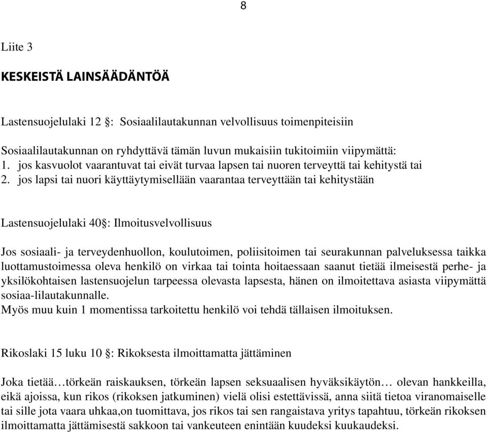 jos lapsi tai nuori käyttäytymisellään vaarantaa terveyttään tai kehitystään Lastensuojelulaki 40 : Ilmoitusvelvollisuus Jos sosiaali- ja terveydenhuollon, koulutoimen, poliisitoimen tai seurakunnan