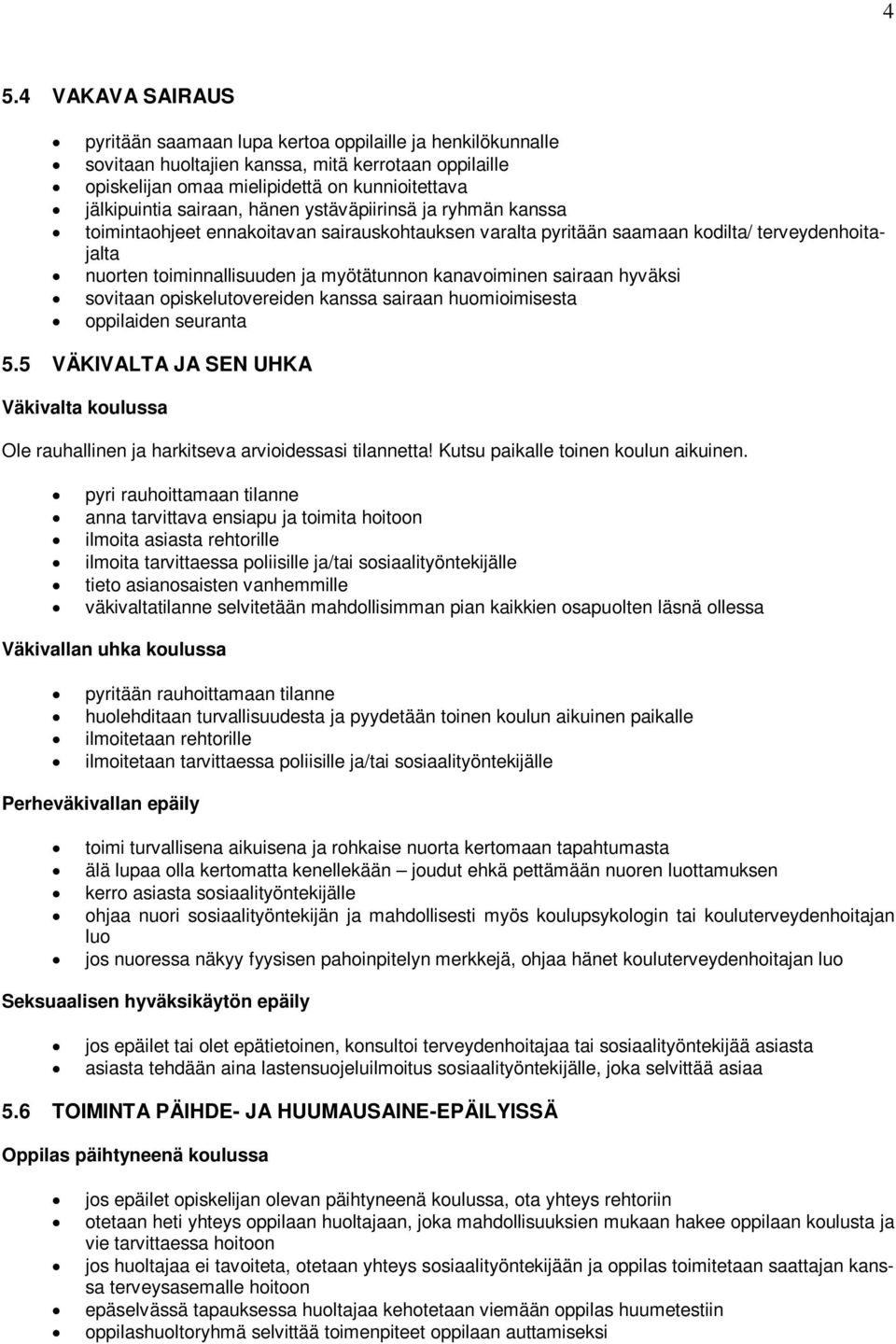 kanavoiminen sairaan hyväksi sovitaan opiskelutovereiden kanssa sairaan huomioimisesta 5.5 VÄKIVALTA JA SEN UHKA Väkivalta koulussa Ole rauhallinen ja harkitseva arvioidessasi tilannetta!