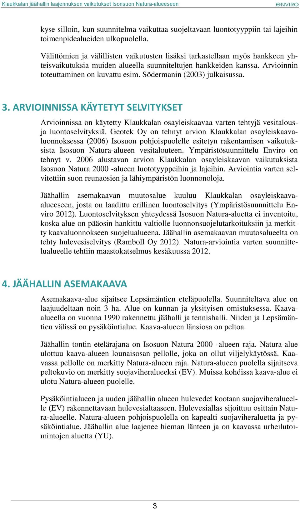 Södermanin (2003) julkaisussa. 3. ARVIOINNISSA KÄYTETYT SELVITYKSET Arvioinnissa on käytetty Klaukkalan osayleiskaavaa varten tehtyjä vesitalousja luontoselvityksiä.