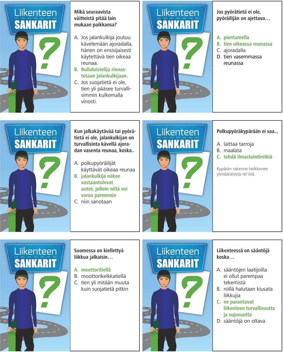 tien oikeassa reunassa C. ajoradalla D. tien vasemmassa reunassa Kun jalkakäytävää tai pyörätietä ei ole, jalankulkijan on turvallisinta kävellä ajoradan vasenta reunaa, koska.. A.