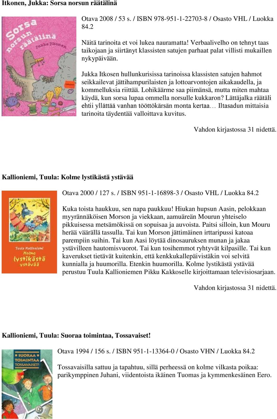Jukka Itkosen hullunkurisissa tarinoissa klassisten satujen hahmot seikkailevat jättihampurilaisten ja lottoarvontojen aikakaudella, ja kommelluksia riittää.