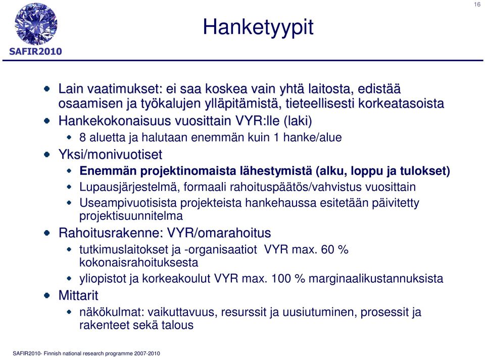 rahoituspäätös/vahvistus vuosittain Useampivuotisista projekteista hankehaussa esitetään päivitetty projektisuunnitelma Rahoitusrakenne: VYR/omarahoitus tutkimuslaitokset ja