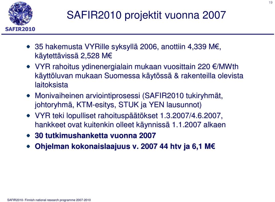 ( tukiryhmät, johtoryhmä, KTM-esitys esitys,, STUK ja YEN lausunnot) VYR teki lopulliset rahoituspäätökset 1.3.2007/4.6.