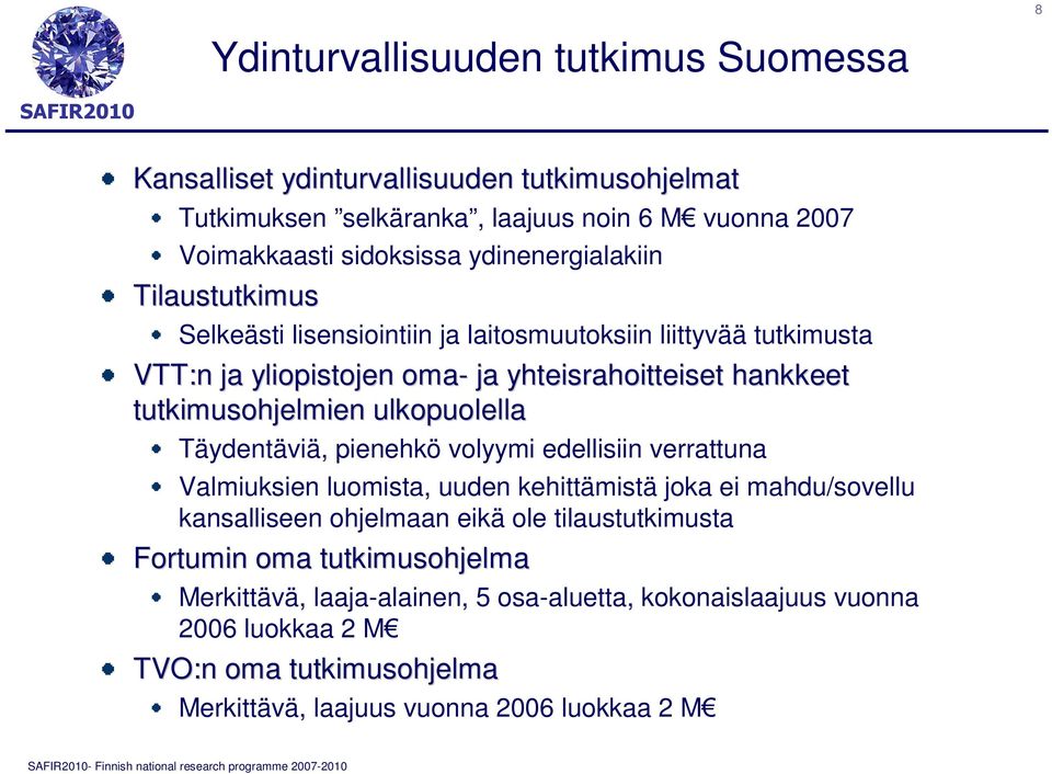 tutkimusohjelmien ulkopuolella Täydentäviä, pienehkö volyymi edellisiin verrattuna Valmiuksien luomista, uuden kehittämistä joka ei mahdu/sovellu kansalliseen ohjelmaan eikä