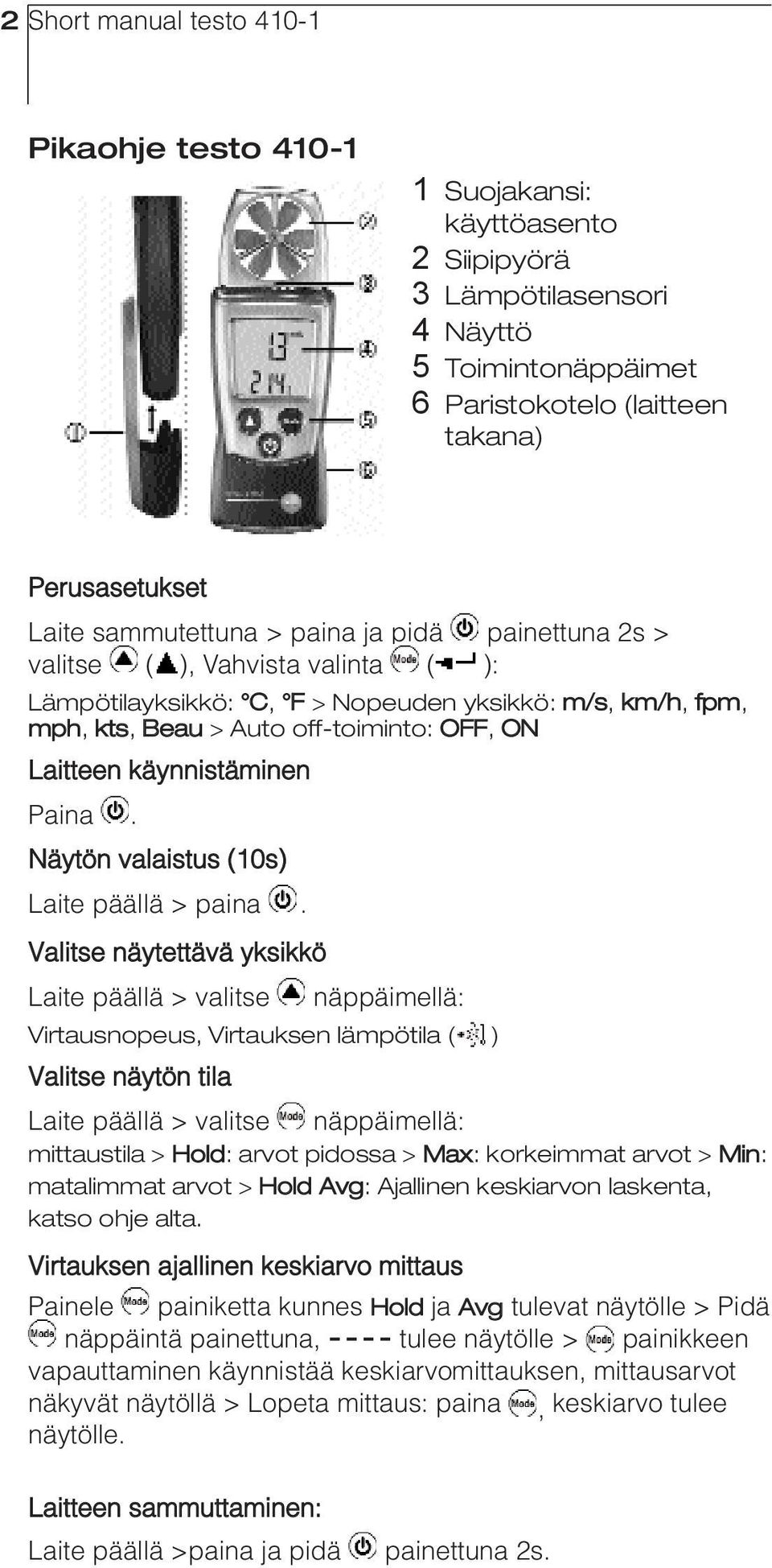 käynnistäminen Paina. Näytön valaistus (10s) Laite päällä > paina.