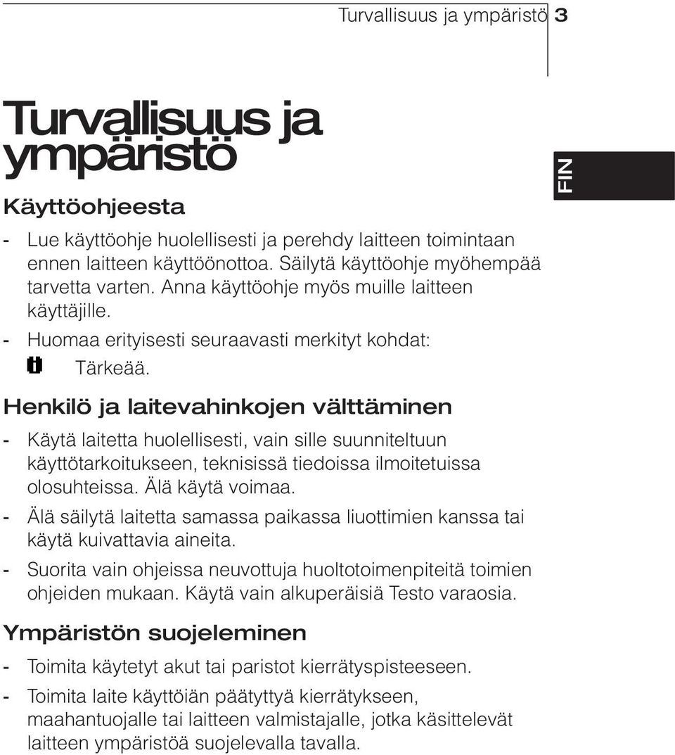 Henkilö ja laitevahinkojen välttäminen - Käytä laitetta huolellisesti, vain sille suunniteltuun käyttötarkoitukseen, teknisissä tiedoissa ilmoitetuissa olosuhteissa. Älä käytä voimaa.