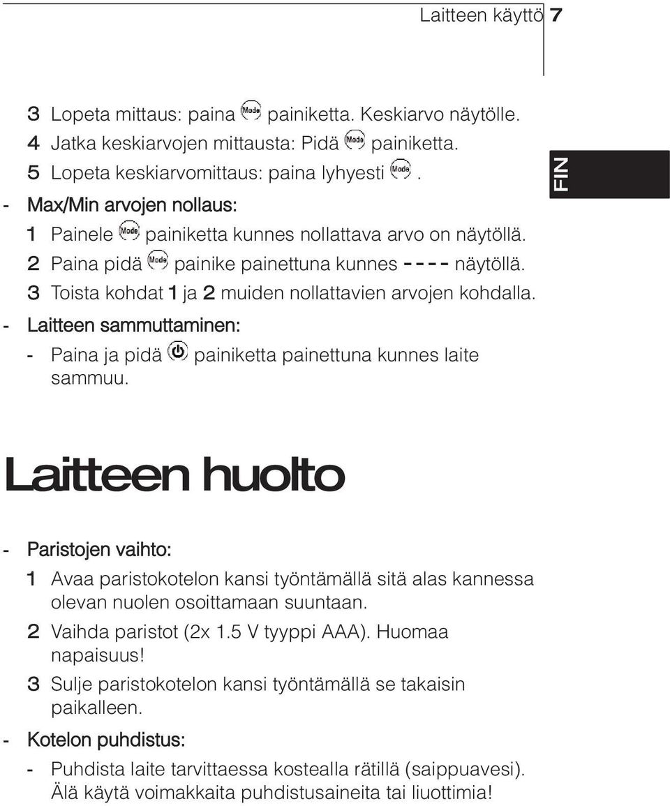 3 Toista kohdat 1 ja 2 muiden nollattavien arvojen kohdalla. - Laitteen sammuttaminen: - Paina ja pidä painiketta painettuna kunnes laite sammuu.