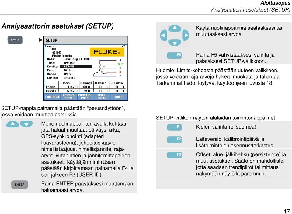 Tarkemmat tiedot löytyvät käyttöohjeen luvusta 18. SETUP-nappia painamalla päästään perusnäyttöön, jossa voidaan muuttaa asetuksia.
