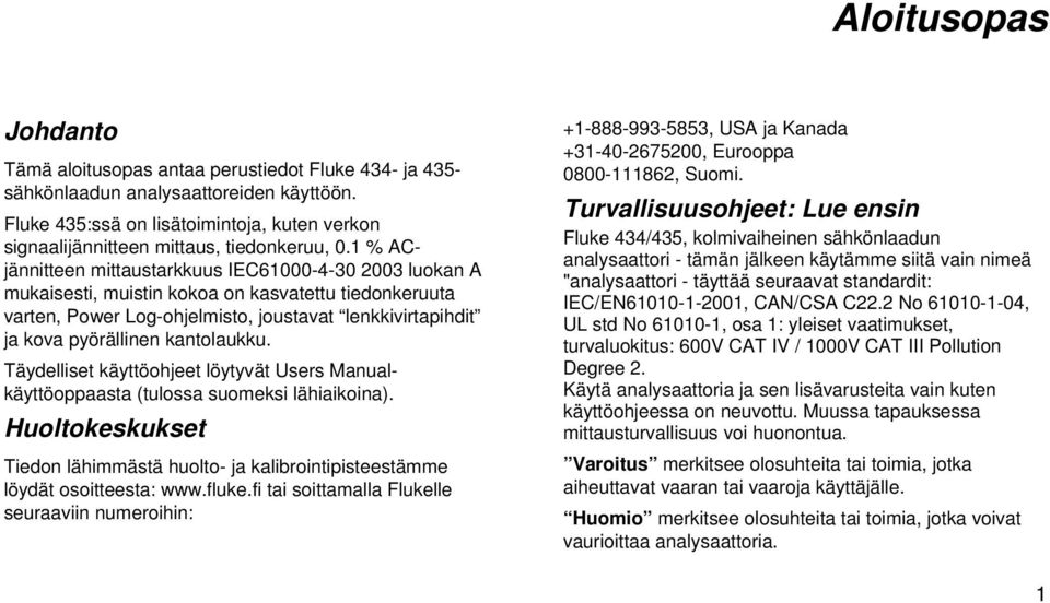 1 % ACjännitteen mittaustarkkuus IEC61000-4-30 2003 luokan A mukaisesti, muistin kokoa on kasvatettu tiedonkeruuta varten, Power Log-ohjelmisto, joustavat lenkkivirtapihdit ja kova pyörällinen