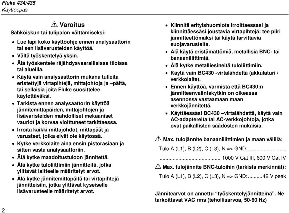 Käytä vain analysaattorin mukana tulleita eristettyjä virtapihtejä, mittajohtoja ja päitä, tai sellaisia joita Fluke suosittelee käytettäväksi.