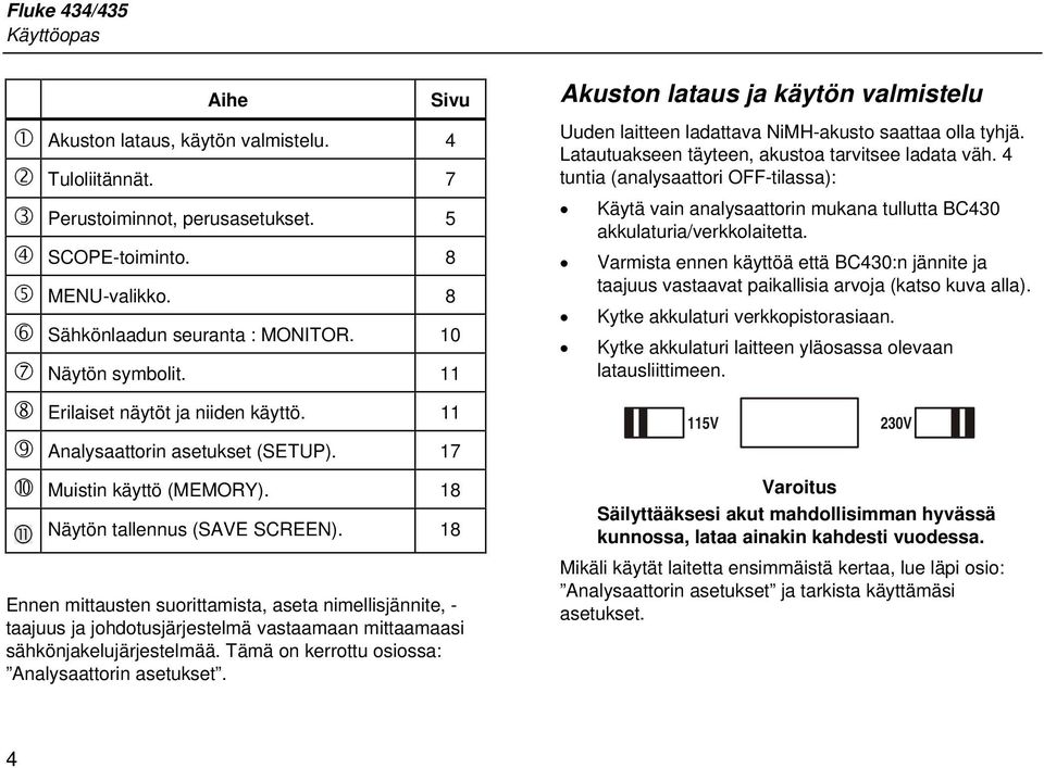 18 Ennen mittausten suorittamista, aseta nimellisjännite, - taajuus ja johdotusjärjestelmä vastaamaan mittaamaasi sähkönjakelujärjestelmää. Tämä on kerrottu osiossa: Analysaattorin asetukset.