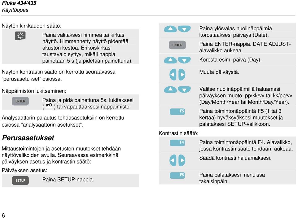ENTER Paina ylös/alas nuolinäppäimiä korostaaksesi päiväys (Date). Paina ENTER-nappia. DATE ADJUSTalavalikko aukeaa. Korosta esim. päivä (Day). Muuta päiväystä.
