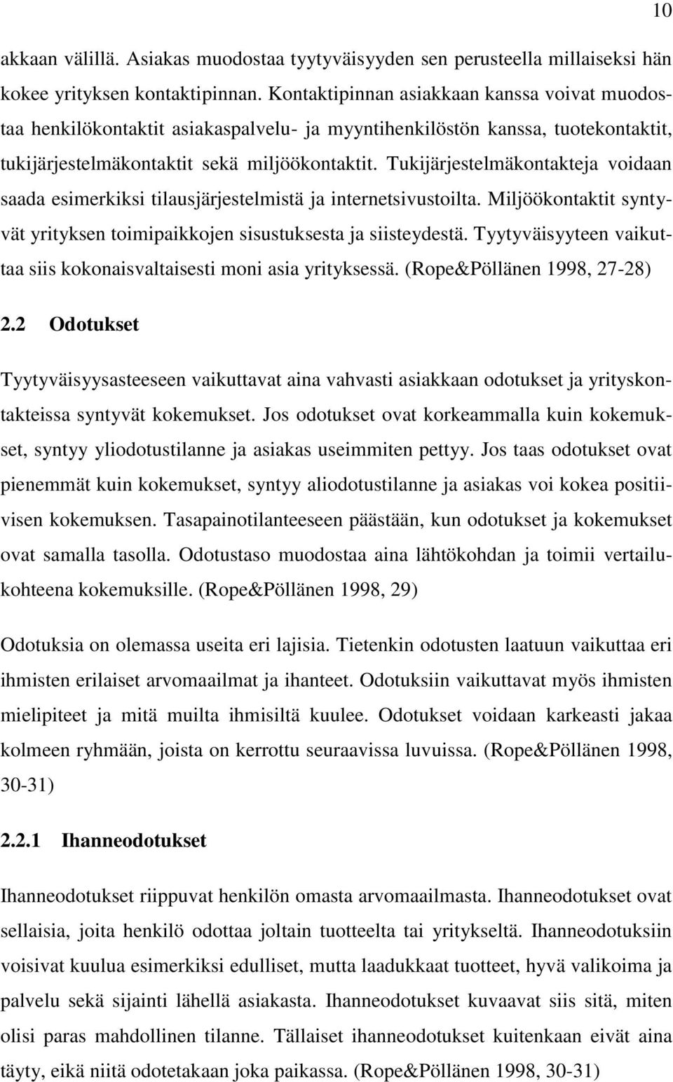 Tukijärjestelmäkontakteja voidaan saada esimerkiksi tilausjärjestelmistä ja internetsivustoilta. Miljöökontaktit syntyvät yrityksen toimipaikkojen sisustuksesta ja siisteydestä.