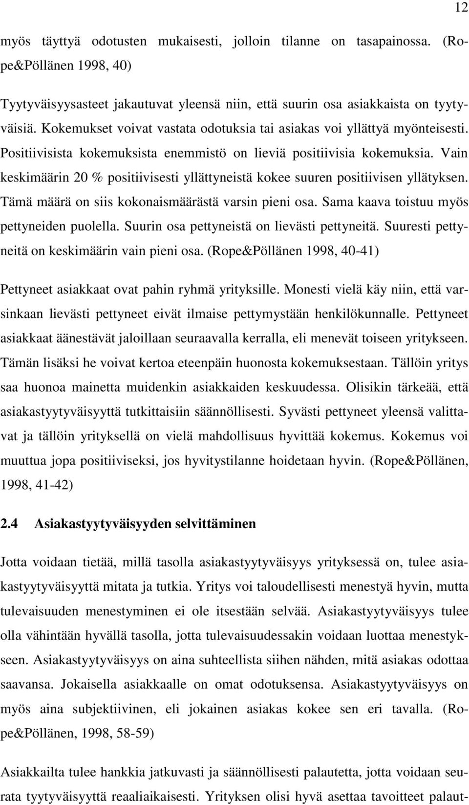 Vain keskimäärin 20 % positiivisesti yllättyneistä kokee suuren positiivisen yllätyksen. Tämä määrä on siis kokonaismäärästä varsin pieni osa. Sama kaava toistuu myös pettyneiden puolella.