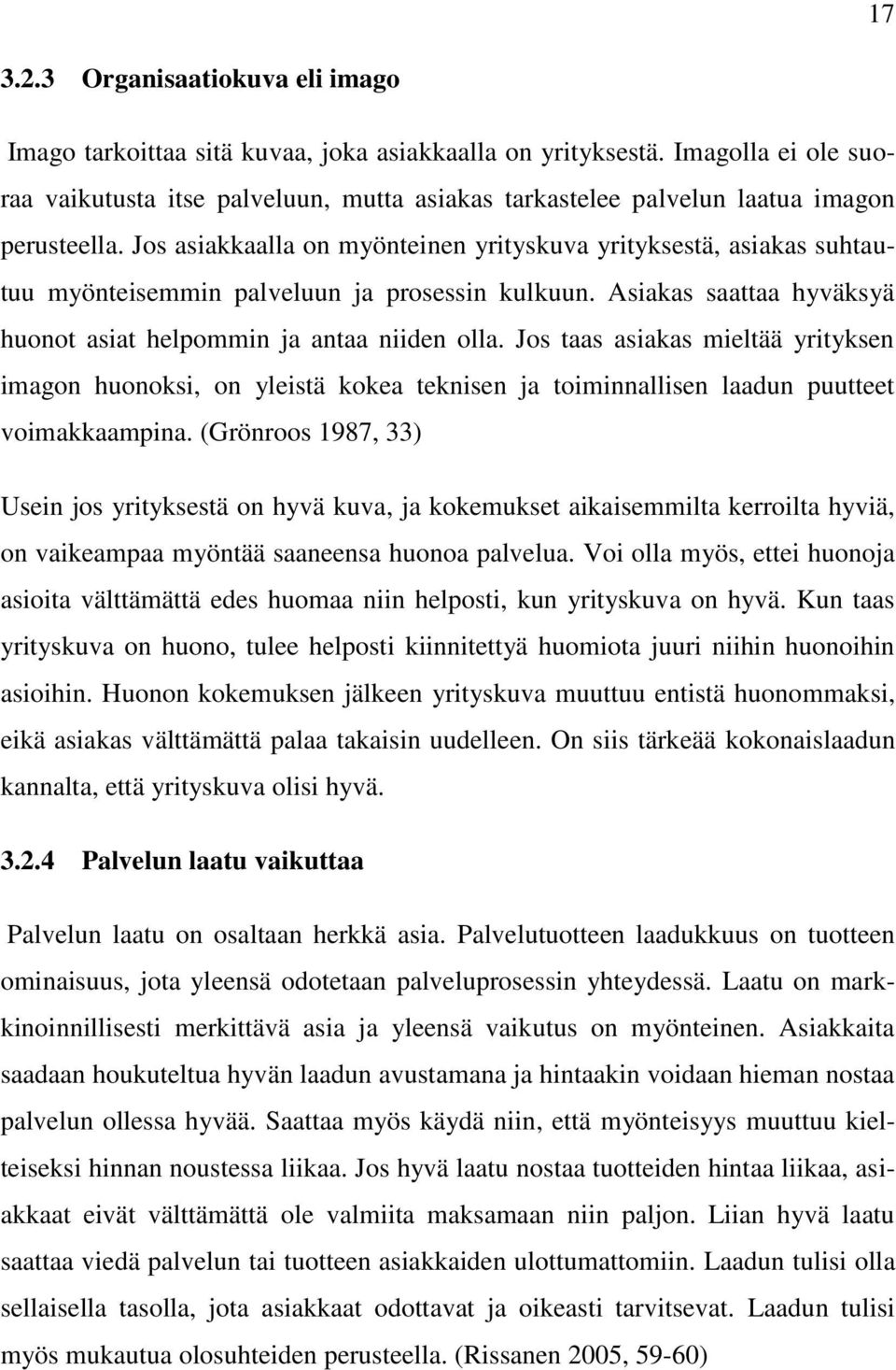 Jos asiakkaalla on myönteinen yrityskuva yrityksestä, asiakas suhtautuu myönteisemmin palveluun ja prosessin kulkuun. Asiakas saattaa hyväksyä huonot asiat helpommin ja antaa niiden olla.
