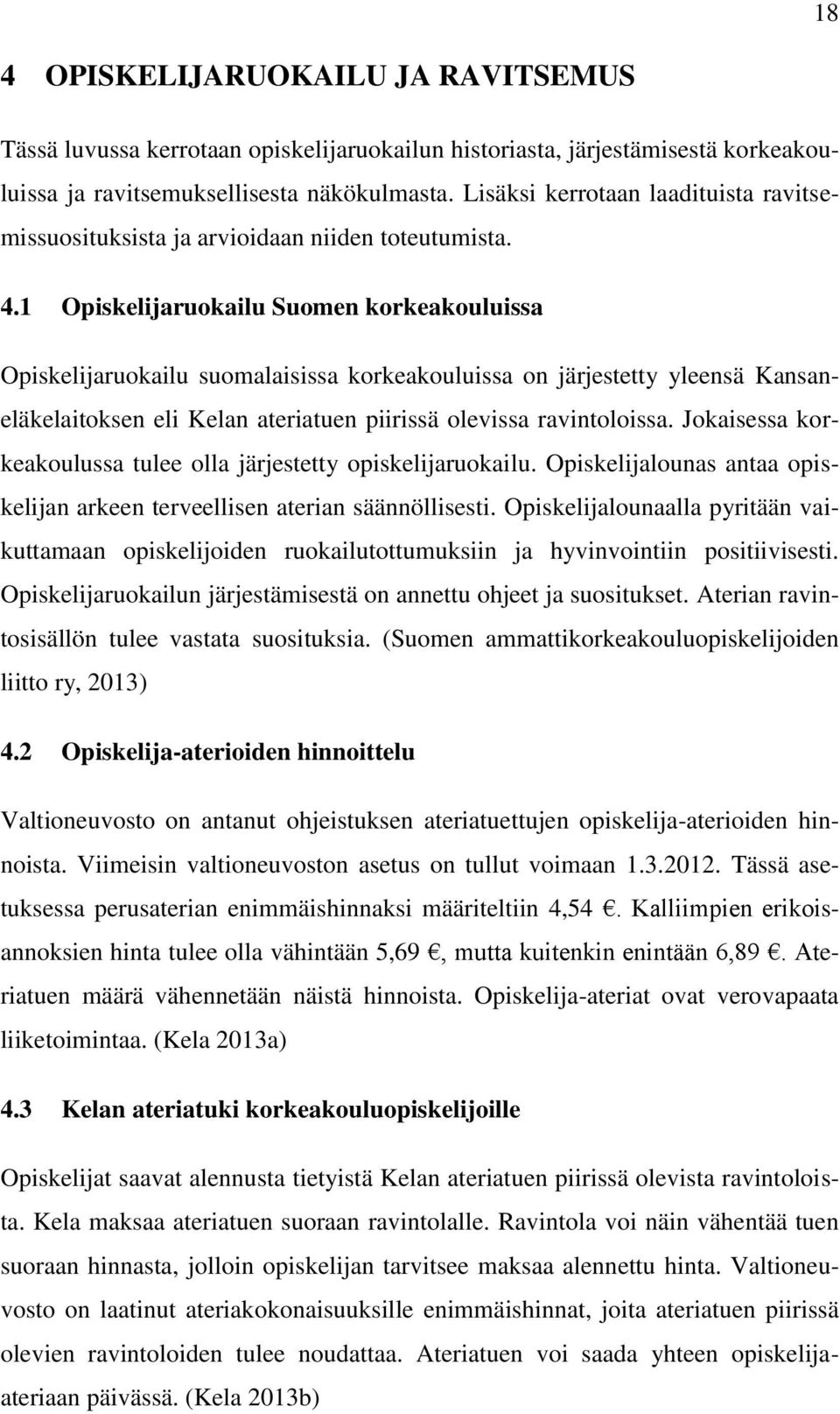 1 Opiskelijaruokailu Suomen korkeakouluissa Opiskelijaruokailu suomalaisissa korkeakouluissa on järjestetty yleensä Kansaneläkelaitoksen eli Kelan ateriatuen piirissä olevissa ravintoloissa.