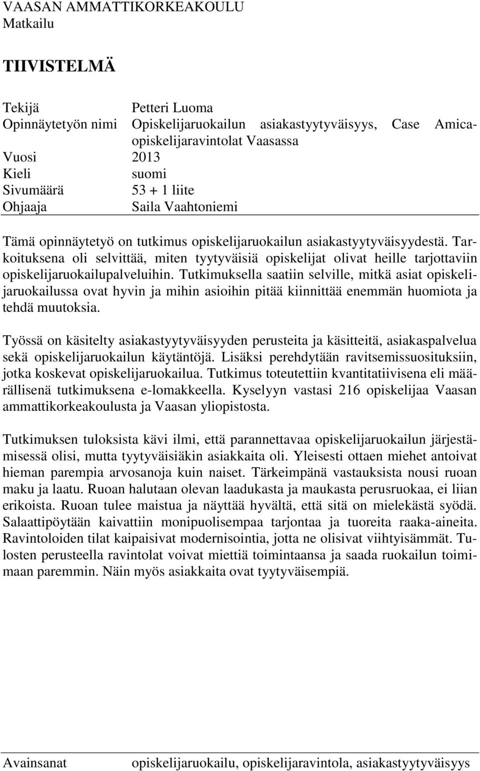 Tarkoituksena oli selvittää, miten tyytyväisiä opiskelijat olivat heille tarjottaviin opiskelijaruokailupalveluihin.