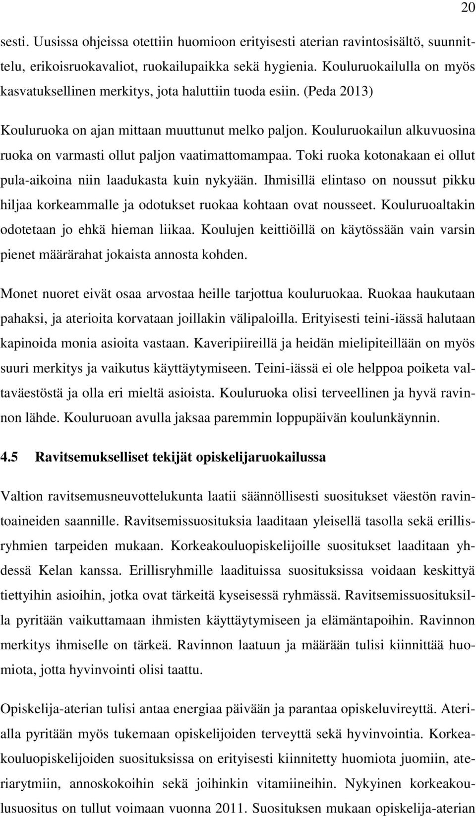Kouluruokailun alkuvuosina ruoka on varmasti ollut paljon vaatimattomampaa. Toki ruoka kotonakaan ei ollut pula-aikoina niin laadukasta kuin nykyään.