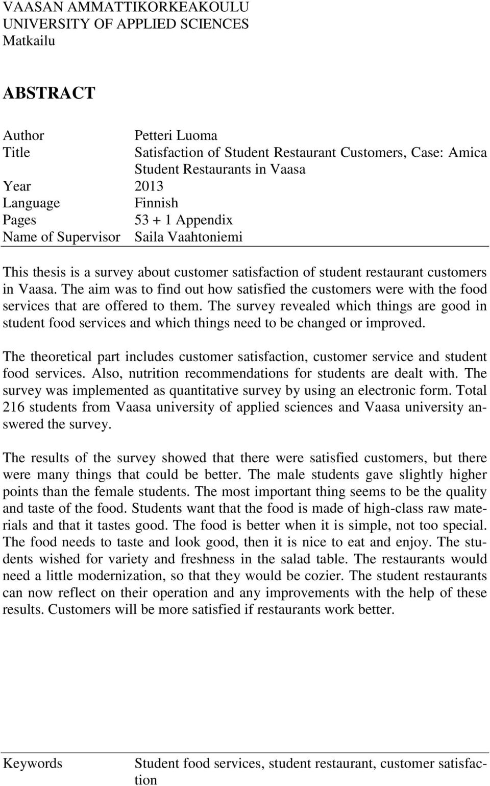 The aim was to find out how satisfied the customers were with the food services that are offered to them.