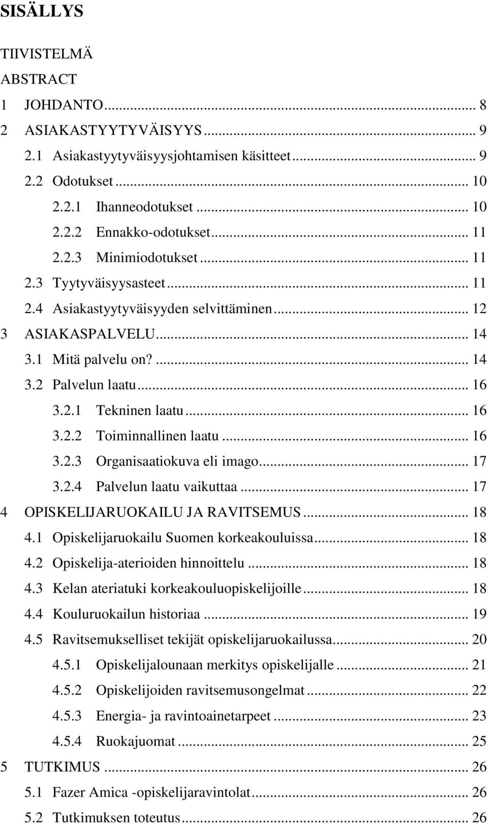 .. 16 3.2.2 Toiminnallinen laatu... 16 3.2.3 Organisaatiokuva eli imago... 17 3.2.4 Palvelun laatu vaikuttaa... 17 4 OPISKELIJARUOKAILU JA RAVITSEMUS... 18 4.