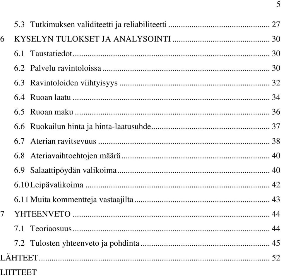 7 Aterian ravitsevuus... 38 6.8 Ateriavaihtoehtojen määrä... 40 6.9 Salaattipöydän valikoima... 40 6.10 Leipävalikoima... 42 6.