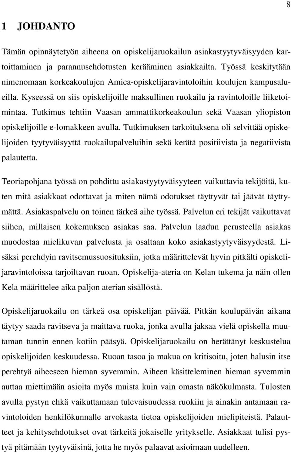 Tutkimus tehtiin Vaasan ammattikorkeakoulun sekä Vaasan yliopiston opiskelijoille e-lomakkeen avulla.