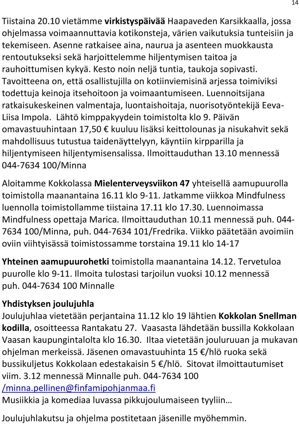 Tavoitteena on, että osallistujilla on kotiinviemisinä arjessa toimiviksi todettuja keinoja itsehoitoon ja voimaantumiseen.