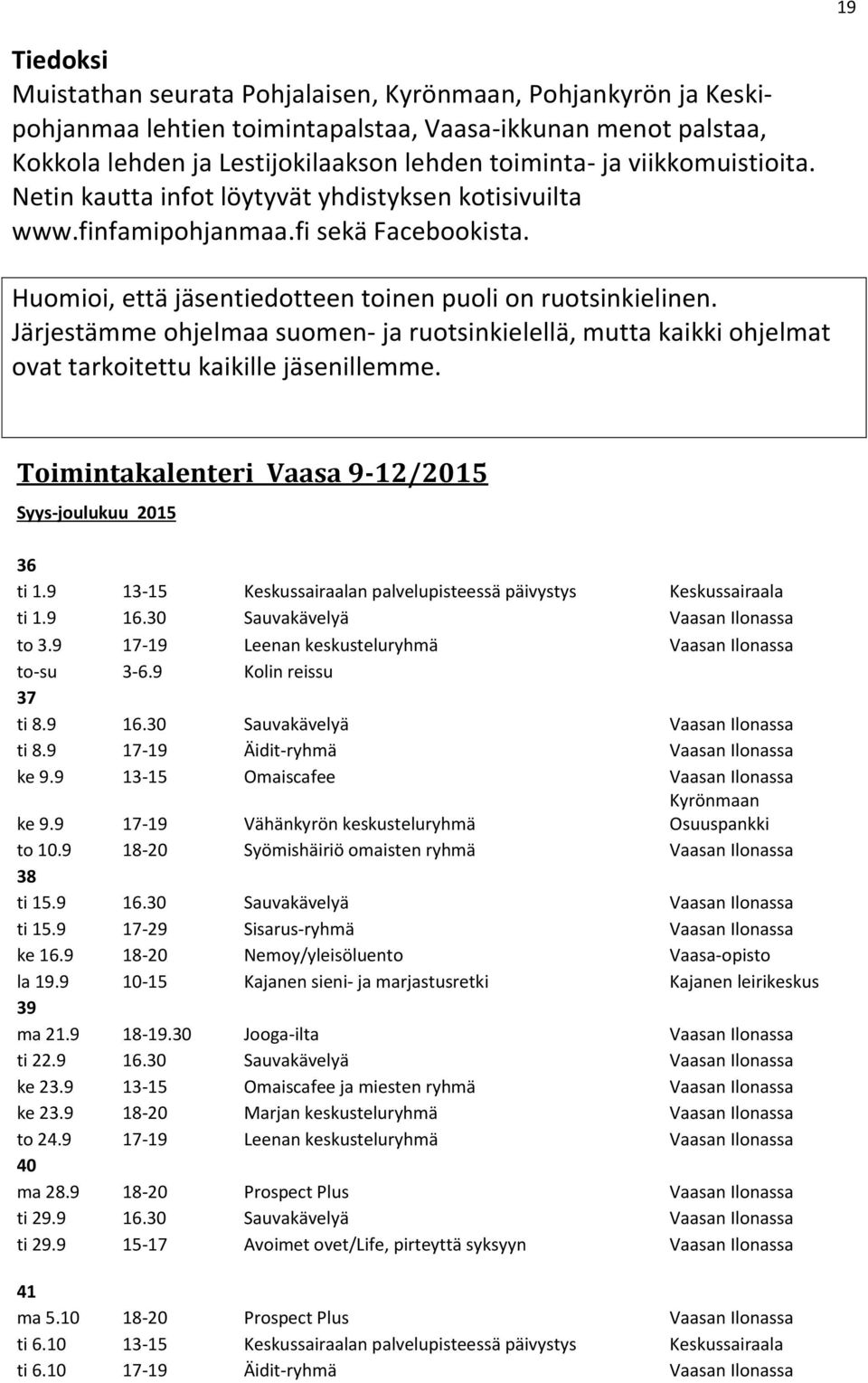 Järjestämme ohjelmaa suomen- ja ruotsinkielellä, mutta kaikki ohjelmat ovat tarkoitettu kaikille jäsenillemme. Toimintakalenteri Vaasa 9-12/2015 Syys-joulukuu 2015 36 ti 1.