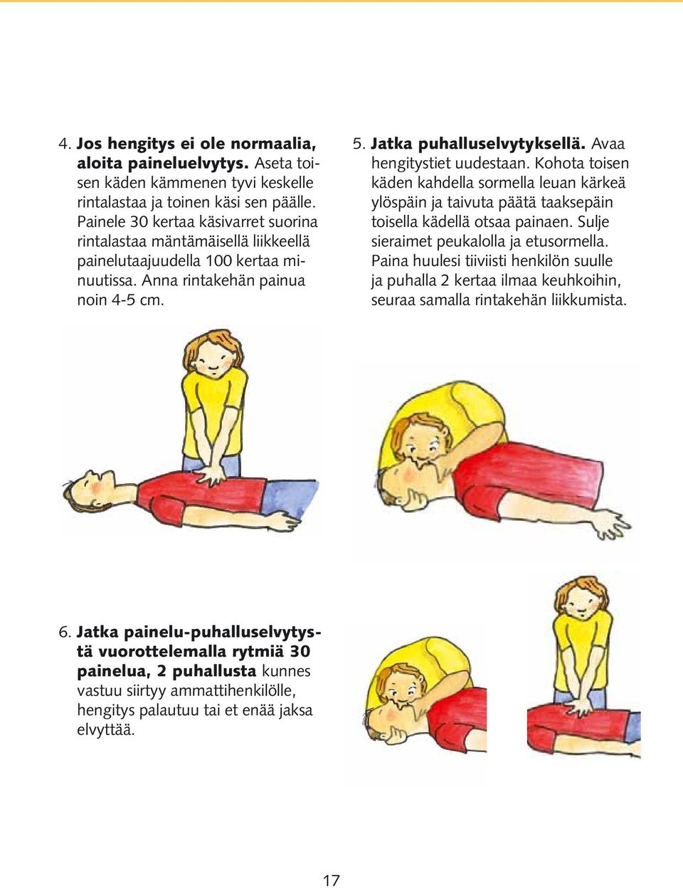 Avaa hengitystiet uudestaan. Kohota toisen käden kahdella sormella leuan kärkeä ylöspäin ja taivuta päätä taaksepäin toisella kädellä otsaa painaen. Sulje sieraimet peukalolla ja etusormella.