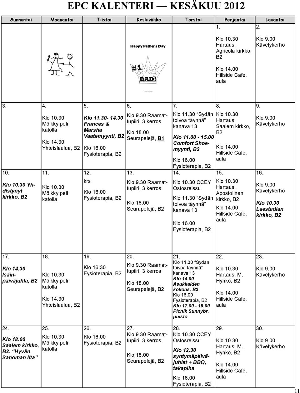 Klo 9.30 Raamattupiiri, 3 kerros Klo 18.00 Seurapelejä, B1 13. Klo 9.30 Raamattupiiri, 3 kerros Klo 18.00 Seurapelejä, 7. Klo 11.30 Sydän toivoa täynnä kanava 13 Klo 11.00-15.