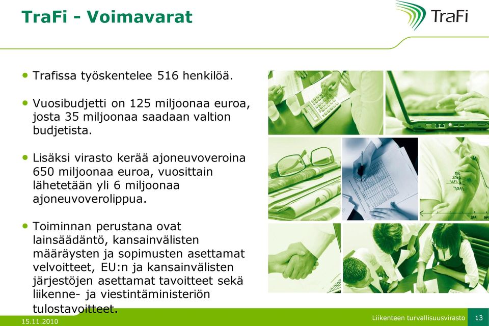 Lisäksi virasto kerää ajoneuvoveroina 650 miljoonaa euroa, vuosittain lähetetään yli 6 miljoonaa ajoneuvoverolippua.