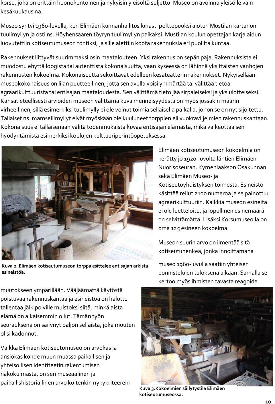 Mustilan koulun opettajan karjalaidun luovutettiin kotiseutumuseon tontiksi, ja sille alettiin koota rakennuksia eri puolilta kuntaa. Rakennukset liittyvät suurimmaksi osin maatalouteen.