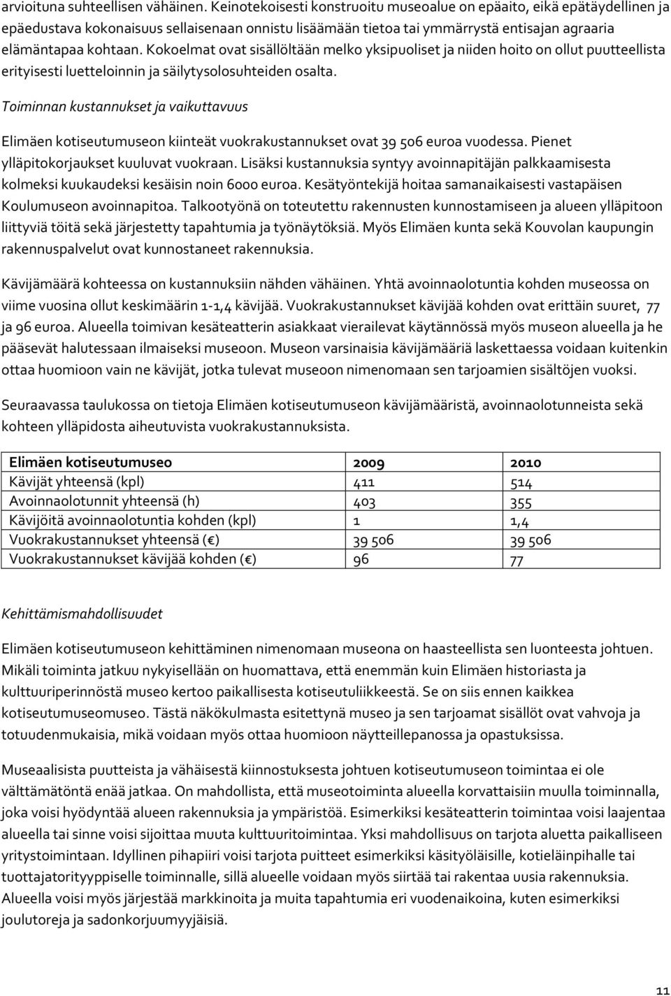 Kokoelmat ovat sisällöltään melko yksipuoliset ja niiden hoito on ollut puutteellista erityisesti luetteloinnin ja säilytysolosuhteiden osalta.