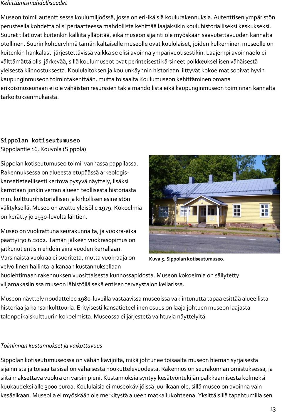 Suuret tilat ovat kuitenkin kalliita ylläpitää, eikä museon sijainti ole myöskään saavutettavuuden kannalta otollinen.
