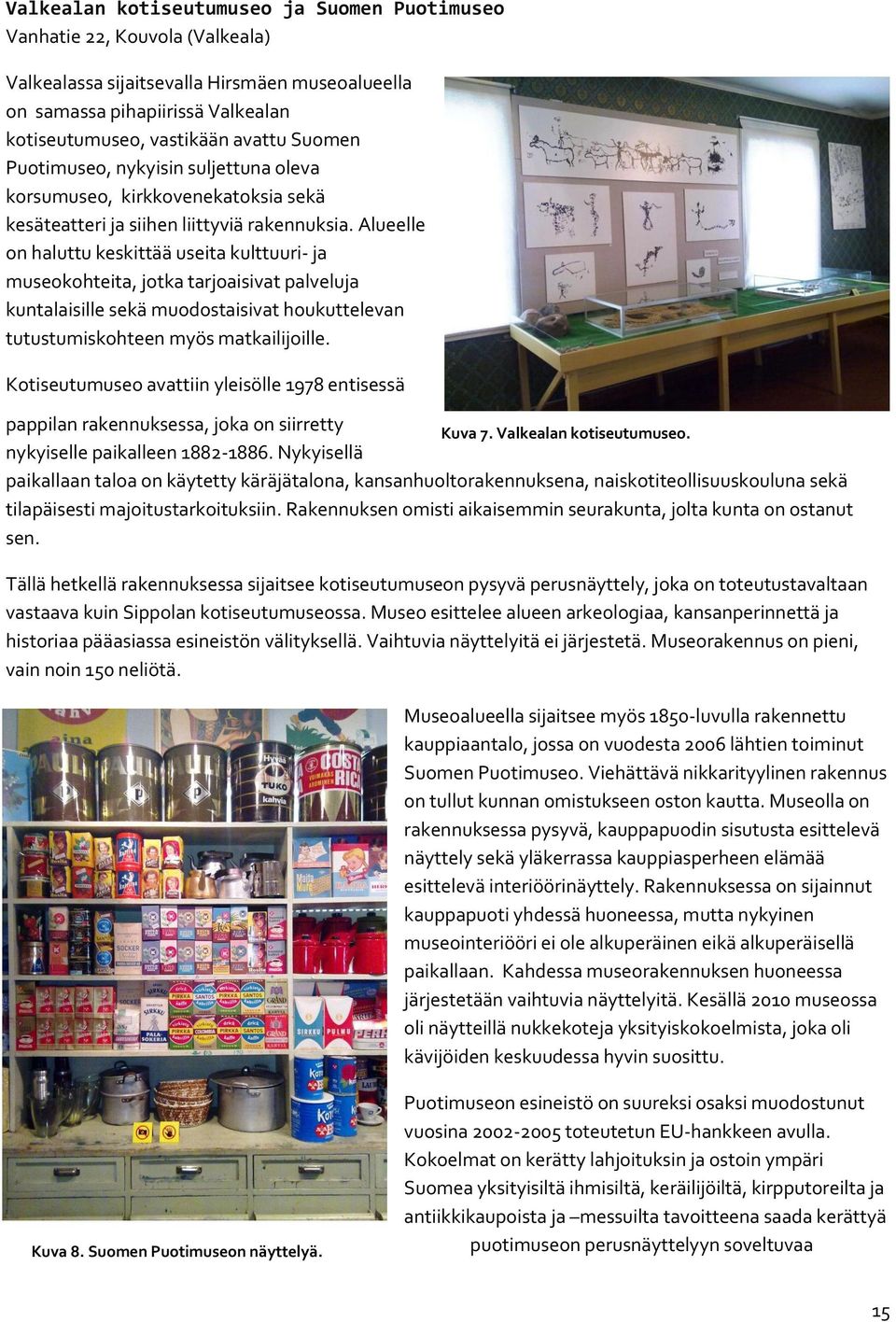 Alueelle on haluttu keskittää useita kulttuuri- ja museokohteita, jotka tarjoaisivat palveluja kuntalaisille sekä muodostaisivat houkuttelevan tutustumiskohteen myös matkailijoille.