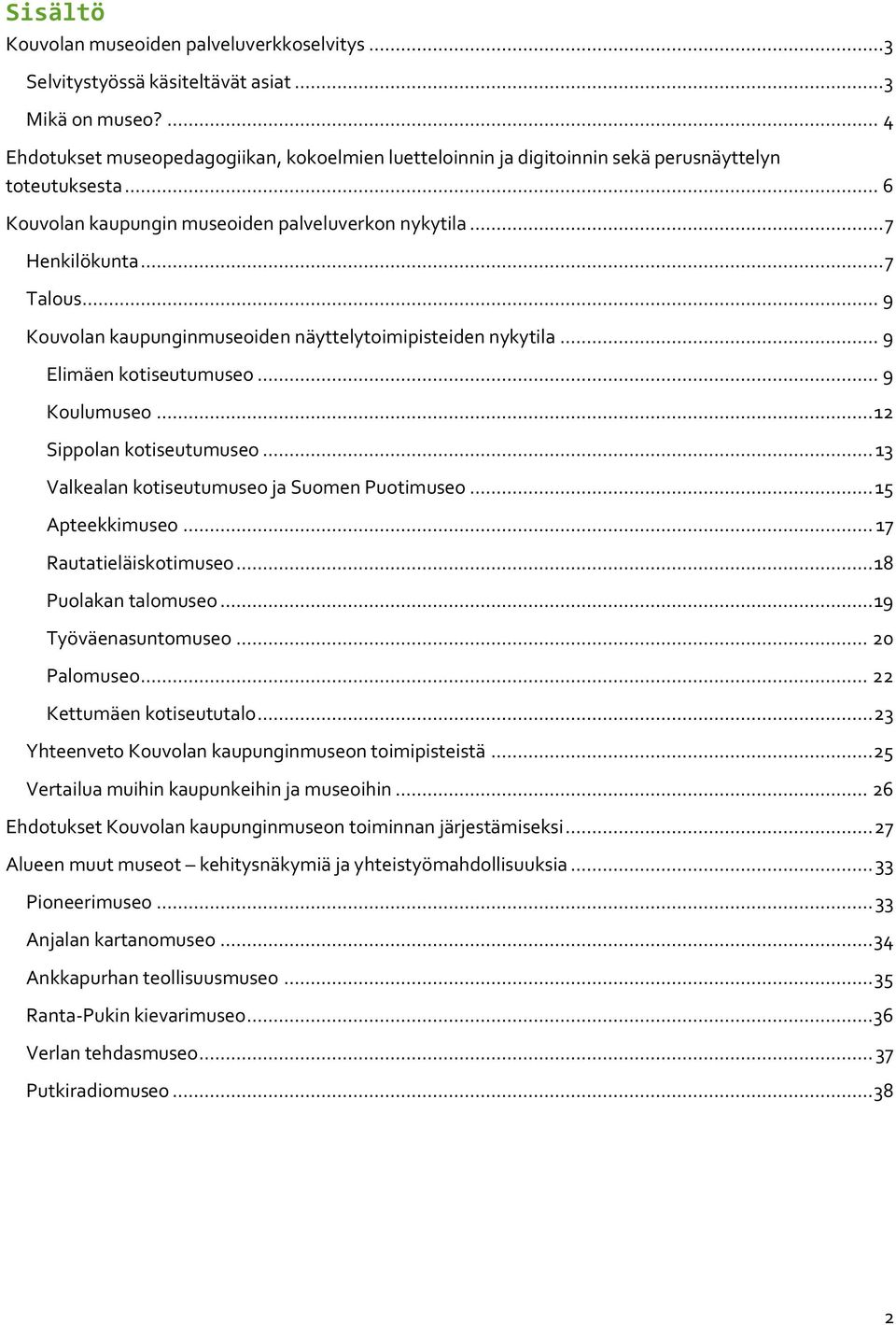 .. 9 Kouvolan kaupunginmuseoiden näyttelytoimipisteiden nykytila... 9 Elimäen kotiseutumuseo... 9 Koulumuseo... 12 Sippolan kotiseutumuseo... 13 Valkealan kotiseutumuseo ja Suomen Puotimuseo.