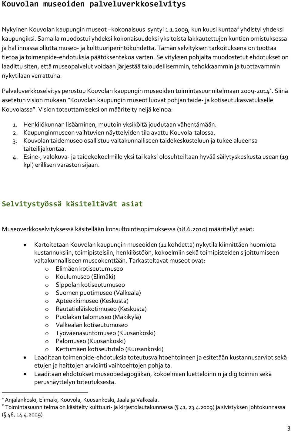 Tämän selvityksen tarkoituksena on tuottaa tietoa ja toimenpide-ehdotuksia päätöksentekoa varten.