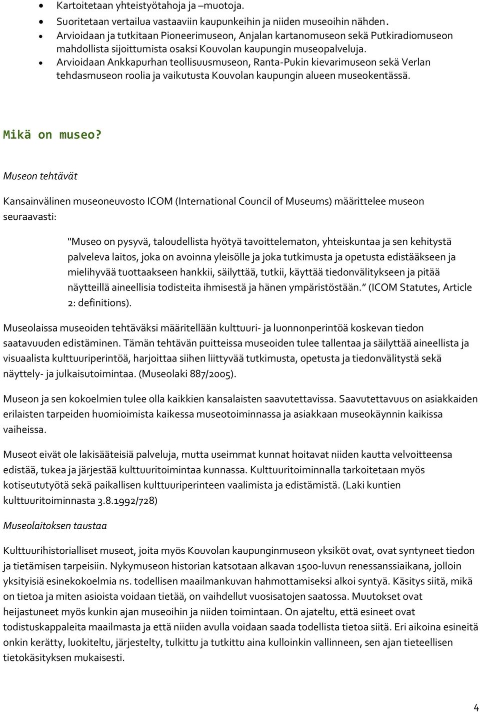 Arvioidaan Ankkapurhan teollisuusmuseon, Ranta-Pukin kievarimuseon sekä Verlan tehdasmuseon roolia ja vaikutusta Kouvolan kaupungin alueen museokentässä. Mikä on museo?