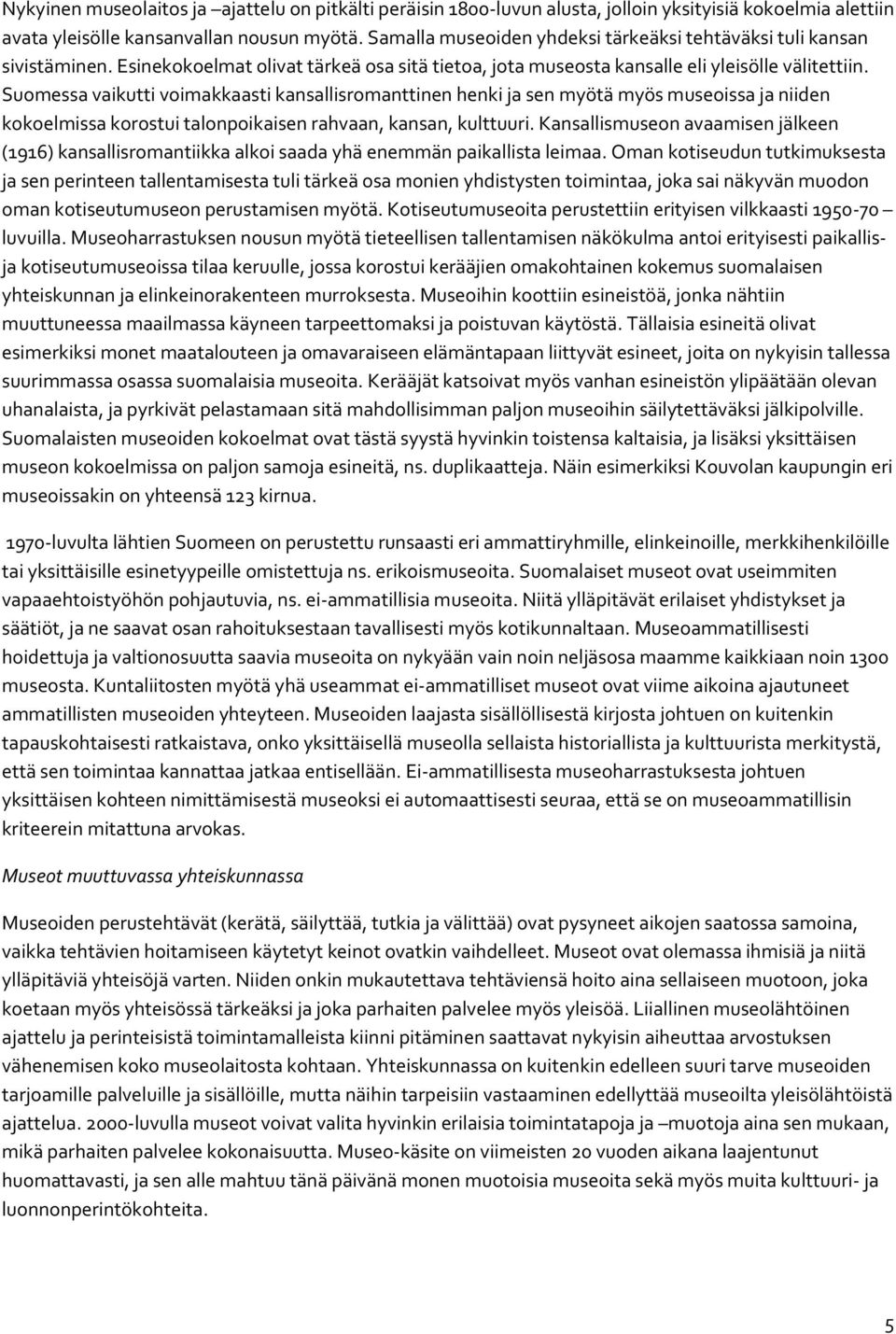 Suomessa vaikutti voimakkaasti kansallisromanttinen henki ja sen myötä myös museoissa ja niiden kokoelmissa korostui talonpoikaisen rahvaan, kansan, kulttuuri.