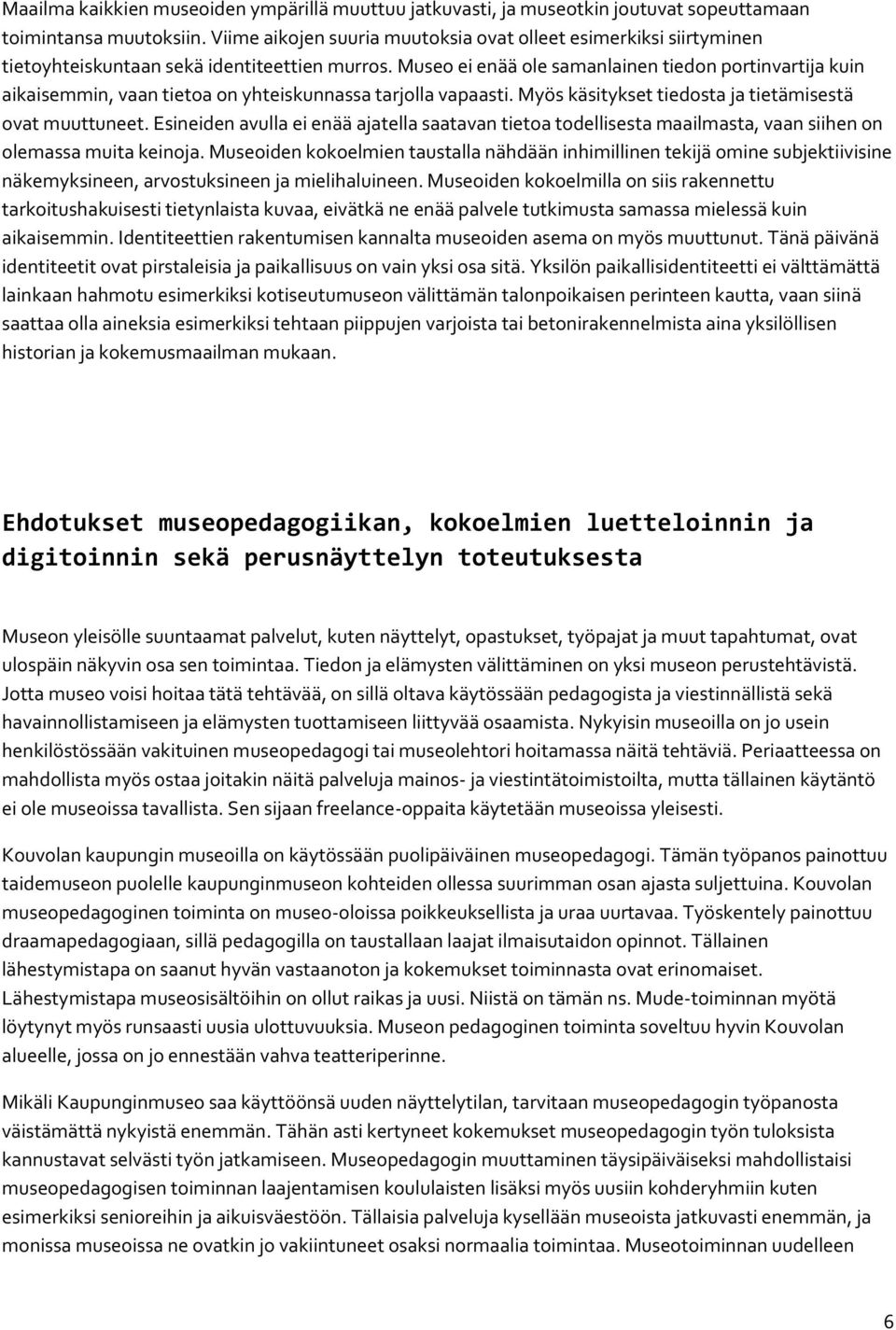 Museo ei enää ole samanlainen tiedon portinvartija kuin aikaisemmin, vaan tietoa on yhteiskunnassa tarjolla vapaasti. Myös käsitykset tiedosta ja tietämisestä ovat muuttuneet.
