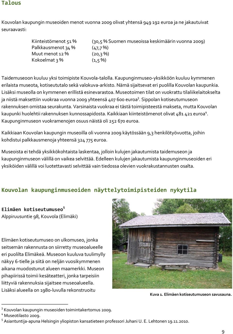 Kaupunginmuseo-yksikköön kuuluu kymmenen erilaista museota, kotiseututalo sekä valokuva-arkisto. Nämä sijaitsevat eri puolilla Kouvolan kaupunkia. Lisäksi museolla on kymmenen erillistä esinevarastoa.