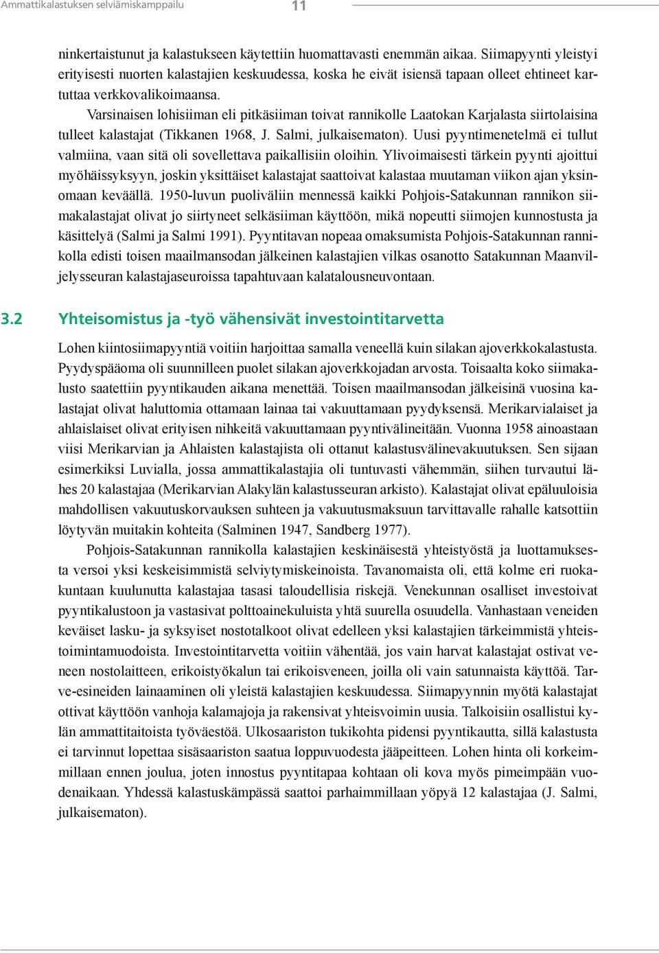 Varsinaisen lohisiiman eli pitkäsiiman toivat rannikolle Laatokan Karjalasta siirtolaisina tulleet kalastajat (Tikkanen 1968, J. Salmi, julkaisematon).