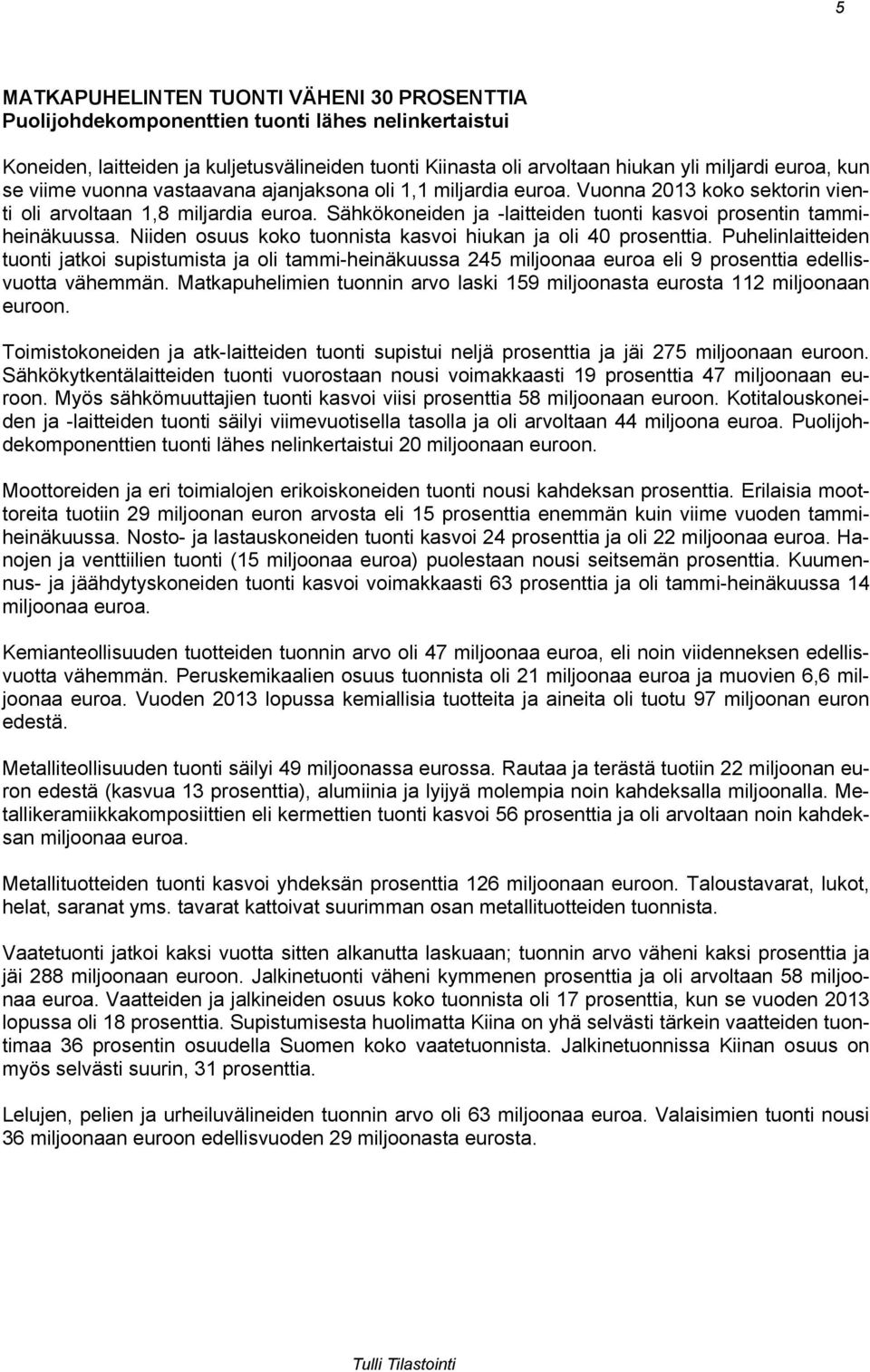 Sähkökoneiden ja -laitteiden tuonti kasvoi prosentin tammiheinäkuussa. Niiden osuus koko tuonnista kasvoi hiukan ja oli 40 prosenttia.