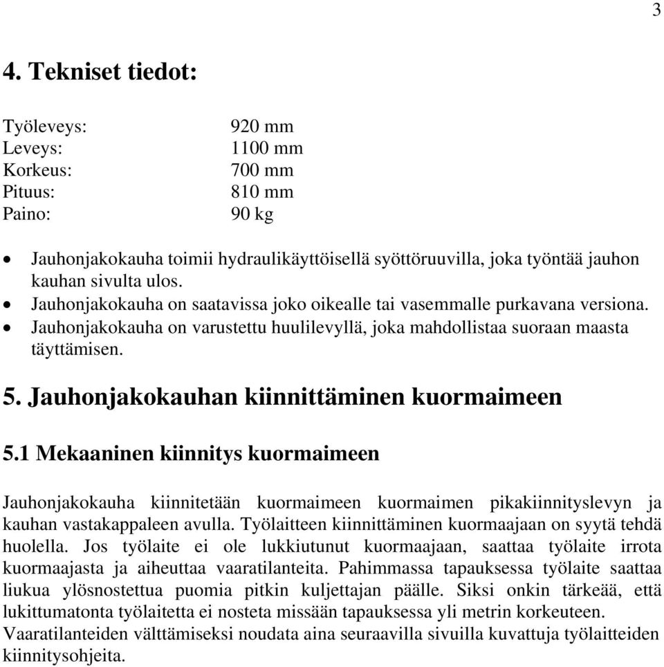 Jauhonjakokauhan kiinnittäminen kuormaimeen 5.1 Mekaaninen kiinnitys kuormaimeen Jauhonjakokauha kiinnitetään kuormaimeen kuormaimen pikakiinnityslevyn ja kauhan vastakappaleen avulla.