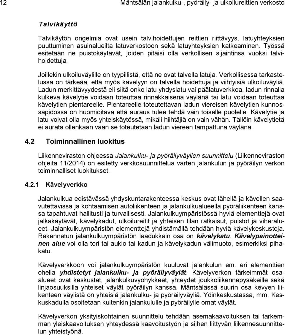 Joillekin ulkoiluväylille on tyypillistä, että ne ovat talvella latuja. Verkollisessa tarkastelussa on tärkeää, että myös kävelyyn on talvella hoidettuja ja viihtyisiä ulkoiluväyliä.