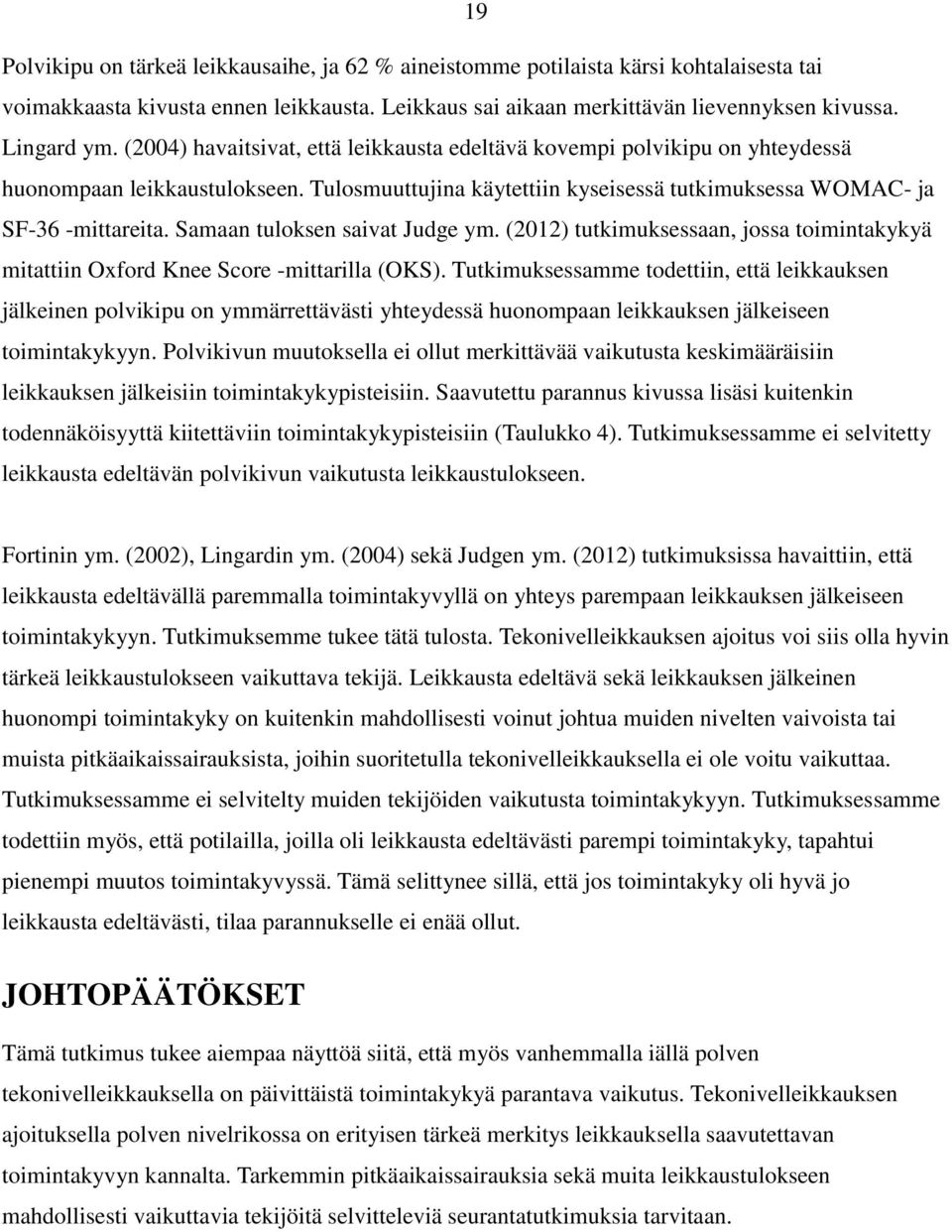 Samaan tuloksen saivat Judge ym. (2012) tutkimuksessaan, jossa toimintakykyä mitattiin Oxford Knee Score -mittarilla (OKS).