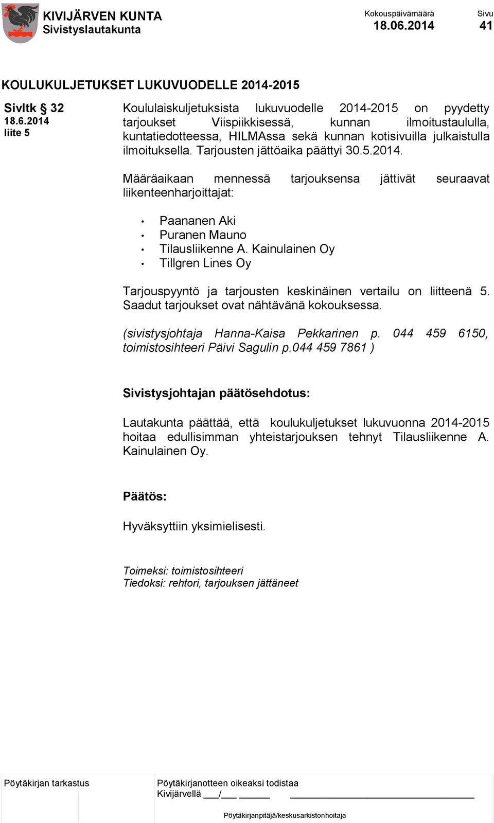 HILMAssa sekä kunnan kotisivuilla julkaistulla ilmoituksella. Tarjousten jättöaika päättyi 30.5.2014.