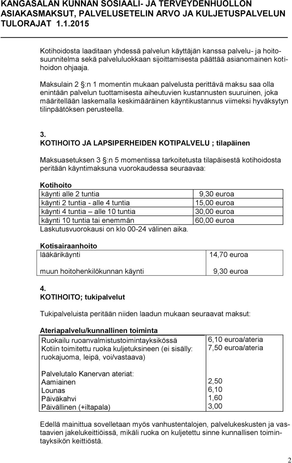 viimeksi hyväksytyn tilinpäätöksen perusteella. 3.