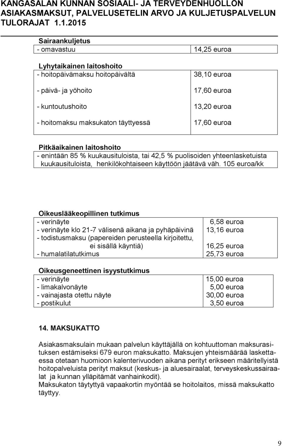 105 euroa/kk Oikeuslääkeopillinen tutkimus - verinäyte - verinäyte klo 21-7 välisenä aikana ja pyhäpäivinä - todistusmaksu (papereiden perusteella kirjoitettu, ei sisällä käyntiä) -